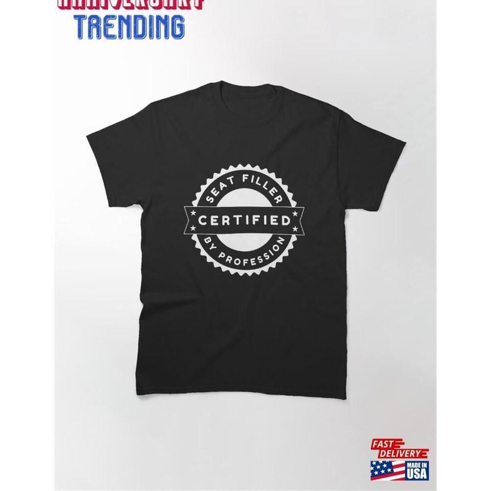 Certified Seat Filler By Profession The Unsung Hero Of Events Classic Tshirt